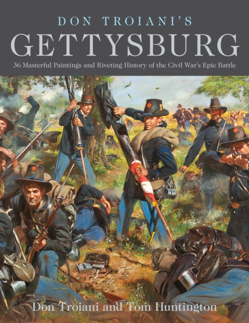 Don Troiani's Gettysburg : 34 Masterful Paintings and Riveting History of the Civil War's Epic Battle, Paperback / softback Book
