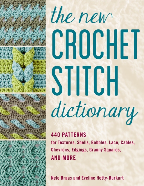 The New Crochet Stitch Dictionary : 440 Patterns for Textures, Shells, Bobbles, Lace, Cables, Chevrons, Edgings, Granny Squares, and More, Paperback / softback Book
