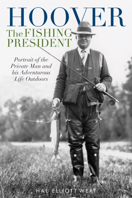 Hoover the Fishing President : Portrait of the Private Man and His Adventurous Life Outdoors, Paperback / softback Book