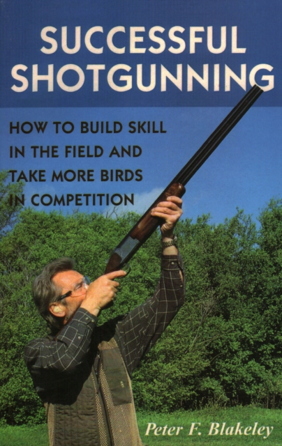 Successful Shotgunning : How to Build Skill in the Field and Take More Birds in Competition, Paperback / softback Book