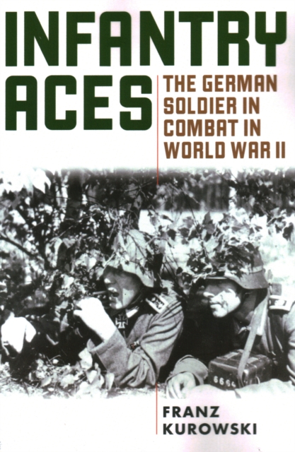 Infantry Aces : The German Soldier in Combat in WWII, Paperback / softback Book