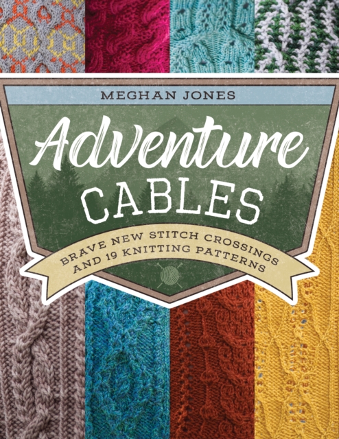 Adventure Cables : Brave New Stitch Crossings and 19 Knitting Patterns, Paperback / softback Book