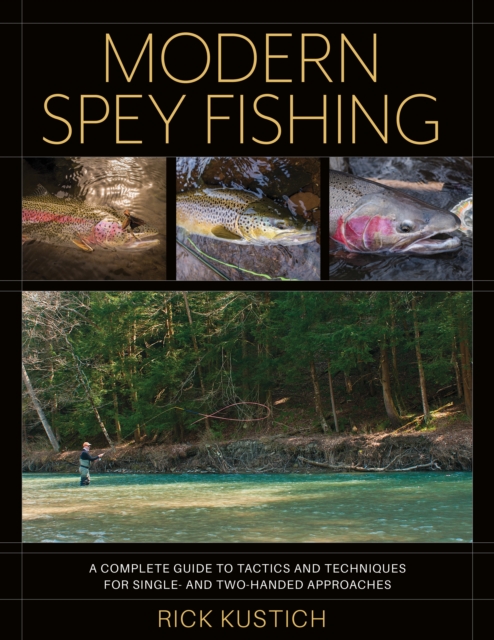 Modern Spey Fishing : A Complete Guide to Tactics and Techniques for Single- and Two-Handed Approaches, Hardback Book