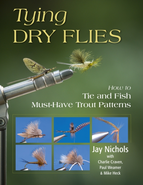 Tying Dry Flies : How to Tie and Fish Must-Have Trout Patterns, Paperback / softback Book