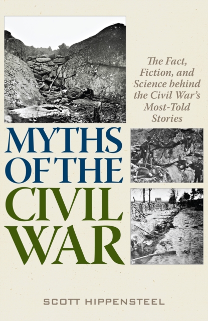 Myths of the Civil War : The Fact, Fiction, and Science behind the Civil War’s Most-Told Stories, Hardback Book