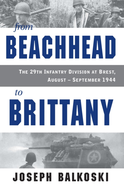 From Beachhead to Brittany : The 29th Infantry Division at Brest, August-September 1944, EPUB eBook