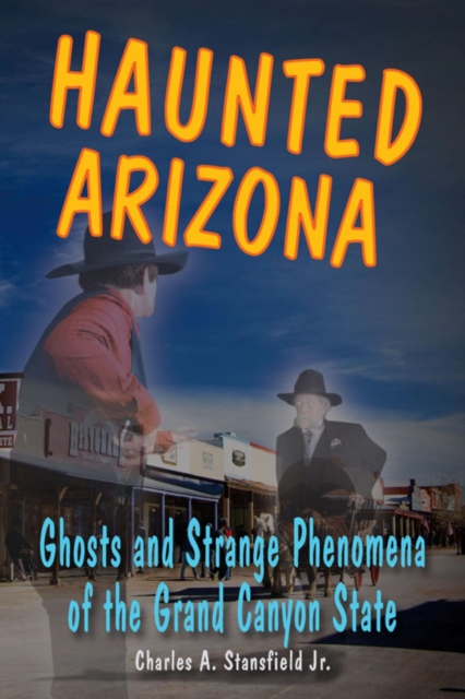 Haunted Arizona : Ghosts and Strange Phenomena of the Grand Canyon State, EPUB eBook