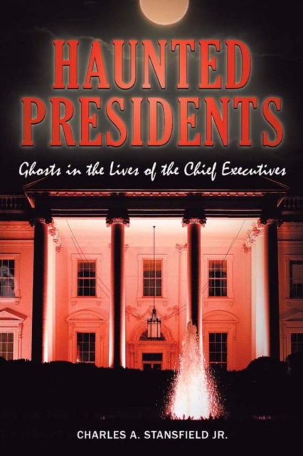 Haunted Presidents : Ghosts in the Lives of the Chief Executives, EPUB eBook