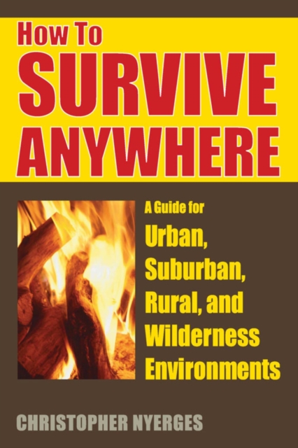 How to Survive Anywhere : A Guide for Urban, Suburban, Rural, and Wilderness Environments, EPUB eBook