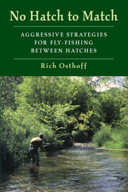 No Hatch to Match : Aggressive Strategies for Fly-Fishing between Hatches, EPUB eBook