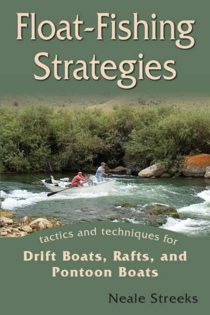 Float-Fishing Strategies : Tactics and Techniques for Drift Boats, Rafts, and Pontoon Boats, EPUB eBook