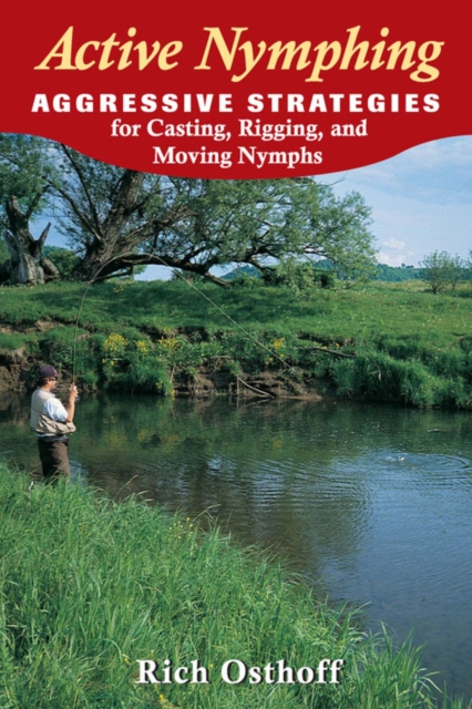 Active Nymphing : Aggressive Strategies for Casting, Rigging, and Moving the Nymph, EPUB eBook