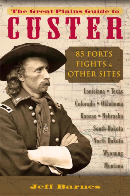 The Great Plains Guide to Custer : 85 Forts, Fights, & Other Sites, EPUB eBook