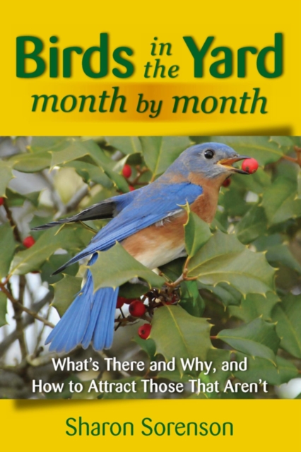 Birds in the Yard Month by Month : What's There and Why, and How to Attract Those That Aren't, EPUB eBook