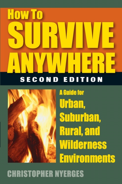 How to Survive Anywhere : A Guide for Urban, Suburban, Rural, and Wilderness Environments, EPUB eBook