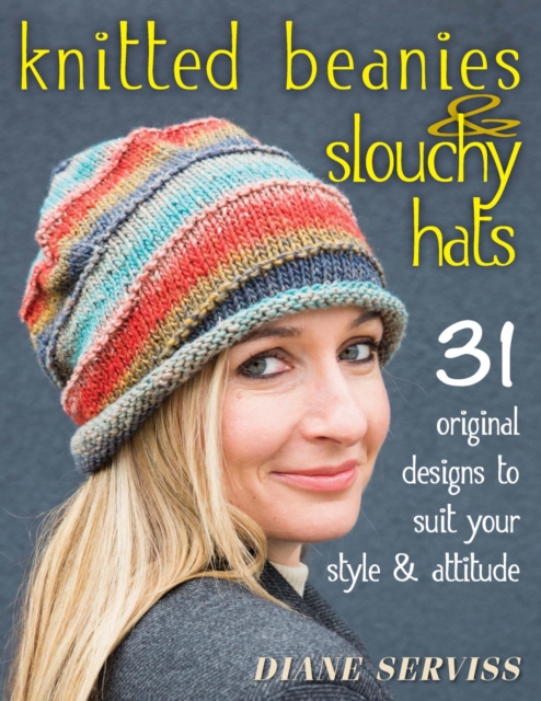 Knitted Beanies & Slouchy Hats : 31 Original Designs to Suit Your Style & Attitude, EPUB eBook