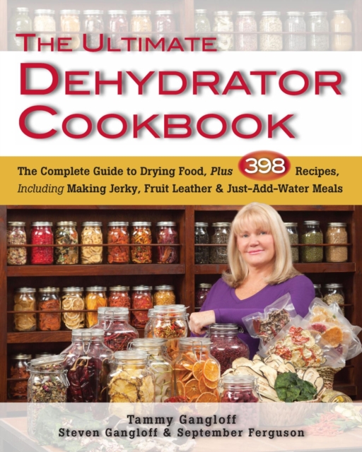 The Ultimate Dehydrator Cookbook : The Complete Guide to Drying Food, Plus 398 Recipes, Including Making Jerky, Fruit Leather & Just-Add-Water Meals, EPUB eBook