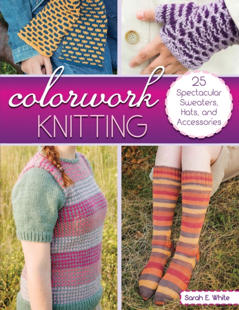 Colorwork Knitting : 25 Spectacular Sweaters, Hats, and Accessories, EPUB eBook