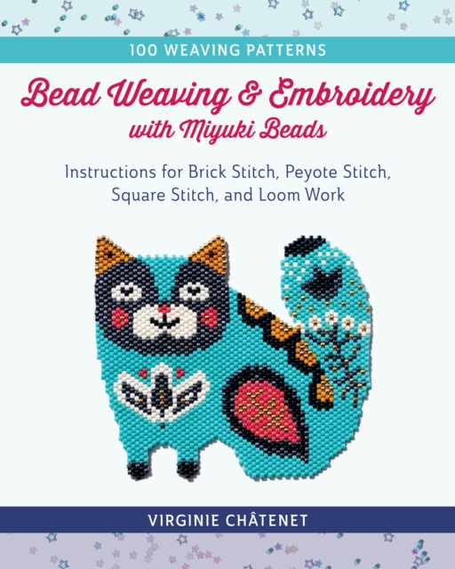 Bead Weaving and Embroidery with Miyuki Beads : Instructions for Brick Stitch, Peyote Stitch, Square Stitch, and Loom Work; 100 Weaving Patterns, Paperback Book