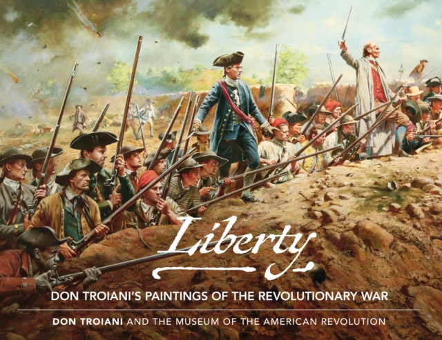 Liberty : Don Troiani's Paintings of the Revolutionary War, Hardback Book