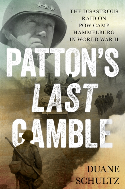 Patton's Last Gamble : The Disastrous Raid on POW Camp Hammelburg in World War II, Paperback / softback Book