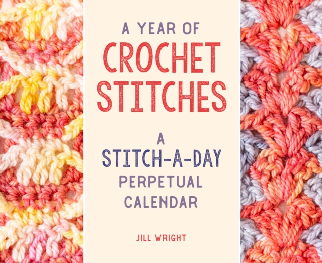 A Year of Crochet Stitches : A Stitch-a-Day Perpetual Calendar, Calendar Book