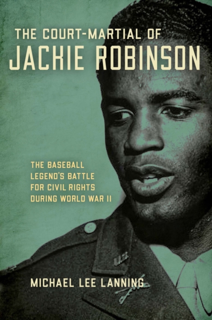 The Court-Martial of Jackie Robinson : The Baseball Legend's Battle for Civil Rights during World War II, Paperback / softback Book