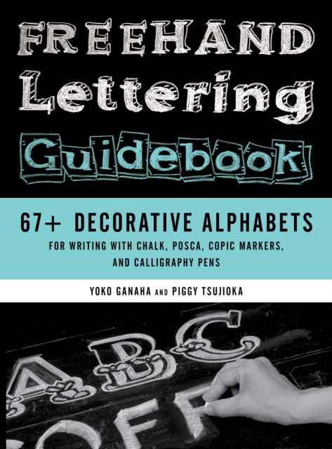 Freehand Lettering Guidebook : 67+ Decorative Alphabets for Writing with Chalk, Posca, Copic Markers, and Calligraphy Pens, Paperback / softback Book