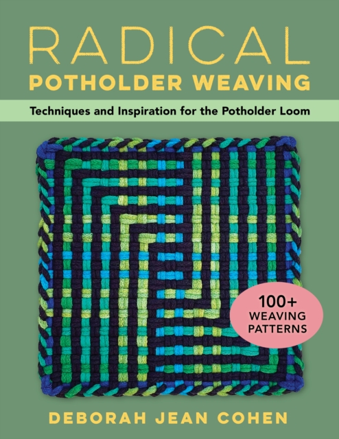 Radical Potholder Weaving : Techniques and Inspiration for the Potholder Loom; 100+ Weaving Patterns, Paperback / softback Book