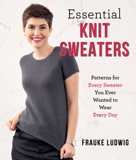 Essential Knit Sweaters : Patterns for Every Sweater You Ever Wanted to Wear Every Day, Paperback / softback Book