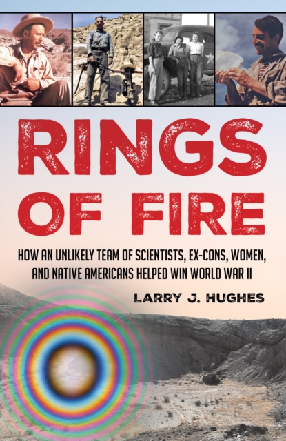Rings of Fire : How an Unlikely Team of Scientists, Ex-Cons, Women, and Native Americans Helped Win World War II, Hardback Book