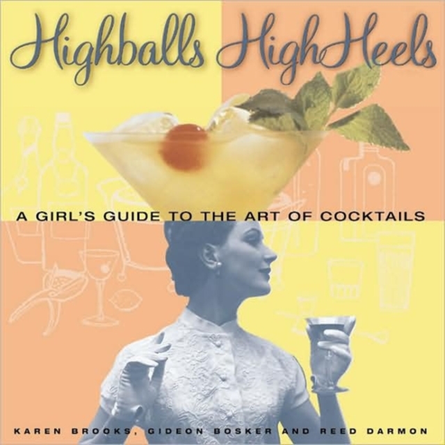 High Balls and High Heels : A Girl's Guide to the Art of Cocktails, Hardback Book