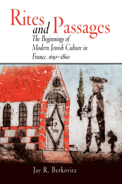 Rites and Passages : The Beginnings of Modern Jewish Culture in France, 1650-1860, PDF eBook