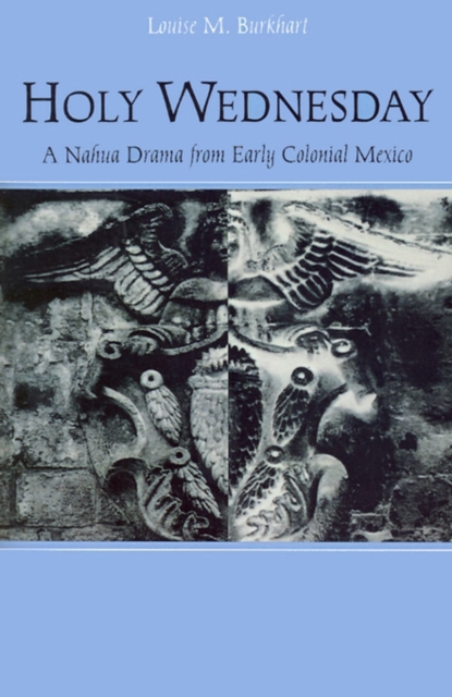 Holy Wednesday : A Nahua Drama from Early Colonial Mexico, PDF eBook