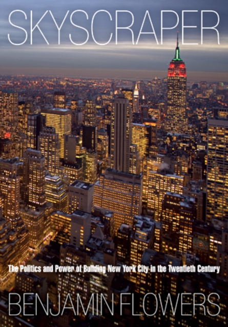 Skyscraper : The Politics and Power of Building New York City in the Twentieth Century, PDF eBook
