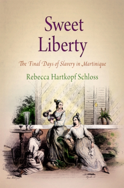 Sweet Liberty : The Final Days of Slavery in Martinique, PDF eBook