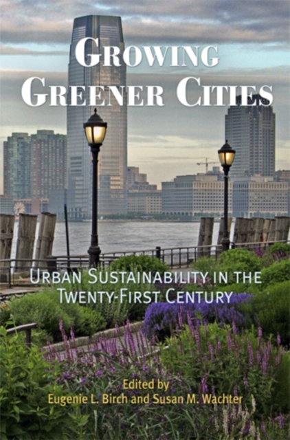 Growing Greener Cities : Urban Sustainability in the Twenty-First Century, PDF eBook