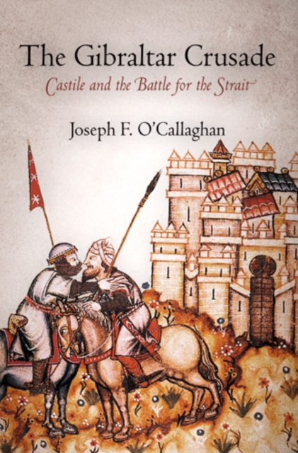 The Gibraltar Crusade : Castile and the Battle for the Strait, PDF eBook