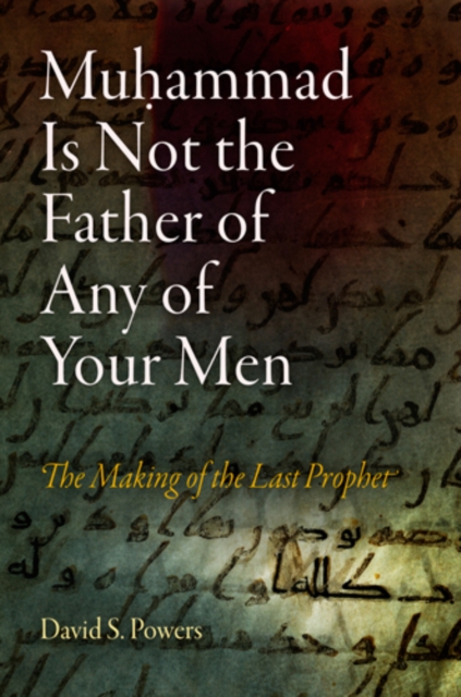 Muhammad Is Not the Father of Any of Your Men : The Making of the Last Prophet, PDF eBook