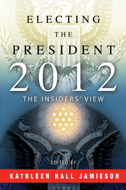 Electing the President, 2012 : The Insiders' View, PDF eBook