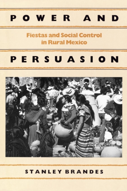 Power and Persuasion : Fiestas and Social Control in Rural Mexico, Paperback / softback Book