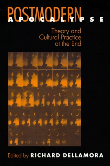 Postmodern Apocalypse : Theory and Cultural Practice at the End, Paperback / softback Book