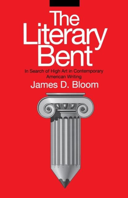The Literary Bent : In Search of High Art in Contemporary American Writing, Paperback / softback Book