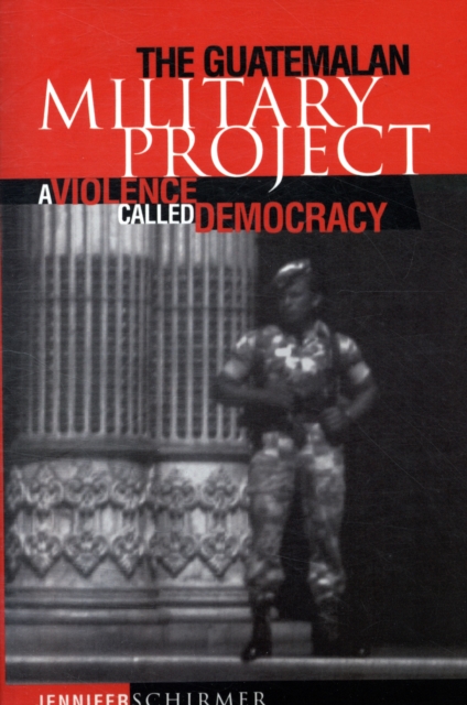 The Guatemalan Military Project : A Violence Called Democracy, Paperback / softback Book