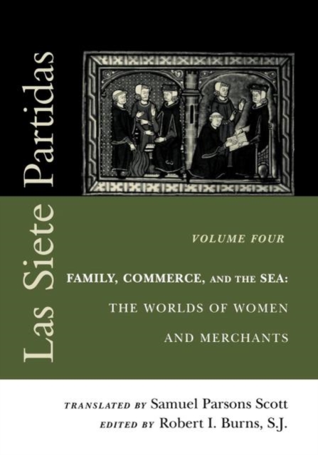 Las Siete Partidas, Volume 4 : Family, Commerce, and the Sea: The Worlds of Women and Merchants (Partidas IV and V), Paperback / softback Book