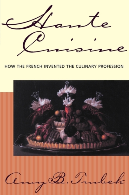 Haute Cuisine : How the French Invented the Culinary Profession, Paperback / softback Book