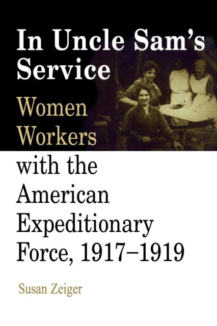 In Uncle Sam's Service : Women Workers with the American Expeditionary Force, 1917-1919, Paperback / softback Book