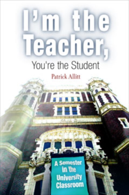 I'm the Teacher, You're the Student : A Semester in the University Classroom, Paperback / softback Book