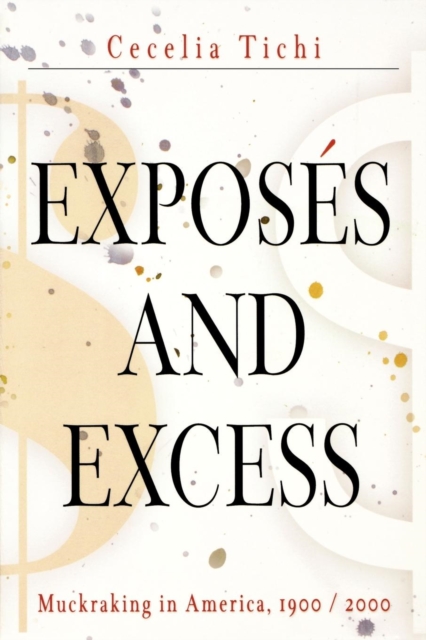 Exposes and Excess : Muckraking in America, 1900 / 2000, Paperback / softback Book