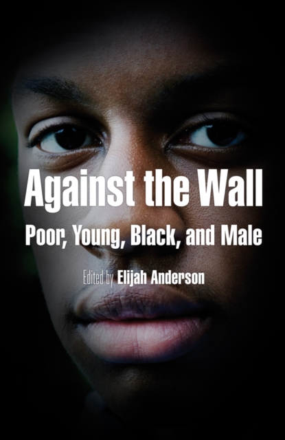 Against the Wall : Poor, Young, Black, and Male, Paperback / softback Book